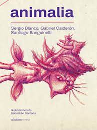 LIBRO ANIMALIA SERGIO BLANCO, GABRIEL CALDERÓN, SANTIAGO SANGUINETTI