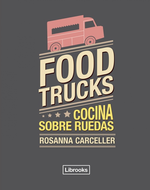 LIBRO FOOD TRUCKS COCINA SOBRE RUEDAS ROSANNA CARCELLER