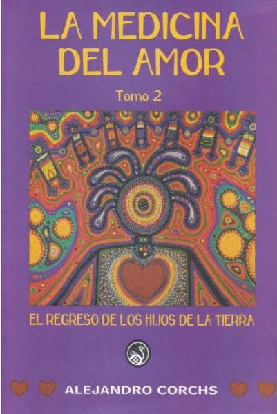 LA MEDICINA DEL AMOR EL REGRESO DE LOS HIJOS DE LA TIERRA TOMO 2 ALEJANDRO CORCHS